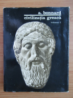 A. Bonnard - Civilizatia greaca (volumul 1)
