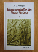 A. D. Xenopol - Istoria romanilor din Dacia Traiana (volumul 1)