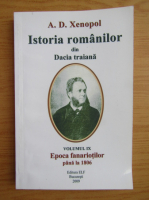 A. D. Xenopol - Istoria romanilor din Dacia Traiana, volumul 9. Epoca fanariotilor pana la 1806
