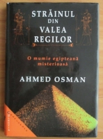 Ahmed Osman - Strainul din Valea Regilor. O mumie egipteana misterioasa