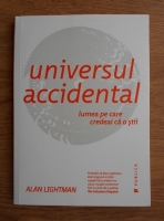 Alan Lightman - Universul accidental. Lumea pe care credeai ca o stii