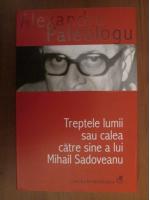 Alexandru Paleologu - Treptele lumii sau calea catre sine a lui Mihail Sadoveanu