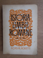 Alexandru Rosetti - Istoria limbii romane (volumele 4, 5, 6)
