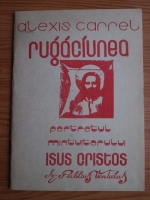 Alexis Carrel - Rugaciunea. Portretul fizic al Mantuitorului Isus Christos facut de un martor ocular