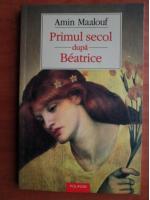 Amin Maalouf - Primul secol dupa Beatrice