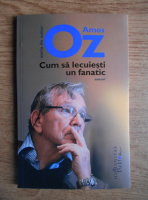 Amos Oz - Cum sa lecuiesti un fanatic