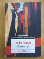 Andre Aciman - Gaseste-ma