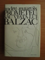 Andre Maurois - Prometeu sau viata lui Balzac