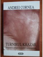 Andrei Cornea - Turnirul Khazar impotriva relativismului contemporan