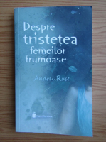 Andrei Ruse - Despre tristetea femeilor frumose