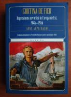 Anne Applebaum - Cortina de fier. Represiunea sovietica in Europa de Est, 1945-1956