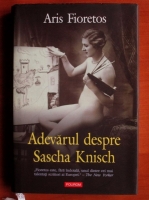 Aris Fioretos - Adevarul despre Sascha Knisch (editura Polirom, 2006)