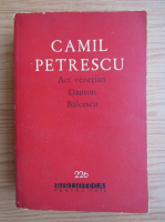Camil Petrescu - Act venetian. Danton. Balcescu