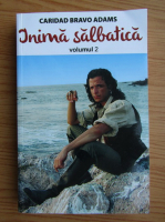 Caridad Bravo Adams - Inima salbatica (volumul 2)