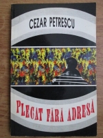 Cezar Petrescu - Plecat fara adresa