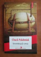 Chuck Palahniuk - Inventeaza ceva