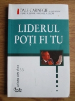 Dale Carnegie - Liderul poti fi tu. Cum sa-ti faci prieteni, sa ii influentezi pe oameni si sa reusesti intr-o lume aflata in permanenta schimbare