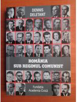 Dennis Deletant - Romania sub regimul comunist