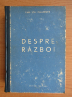 Despre razboi. Opera postuma a generalului Carl von Clausewitz