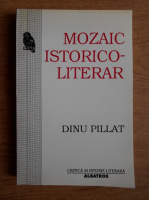 Dinu Pillat - Mozaic istorico-literar