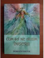 Doreen Virtue - Cum sa ne auzim ingerii