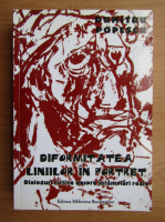Dumitru Popescu - Diformitatea liniilor in portret. Dialoguri fictive despre intamplari reale