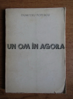 Dumitru Popescu - Un om in Agora