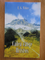 Ellen G. White - Calea catre Hristos