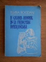 Elvira Bogdan - Le grand amour de la Princesse Rouxandra