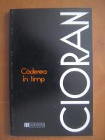 Emil Cioran - Caderea in timp