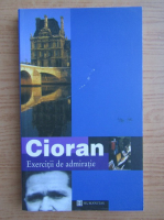 Emil Cioran - Exercitii de admiratie, eseuri si portrete