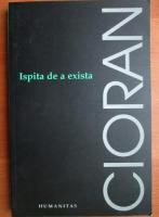 Emil Cioran - Ispita de a exista