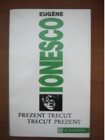 Eugene Ionesco - Prezent trecut, trecut prezent