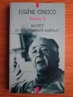 Eugene Ionesco - Teatru. Volumul 10: Macbett Ce nemaipomenita aiureala!
