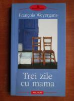 Francois Weyergans - Trei zile cu mama