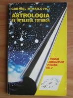 Gabriel Mihailovici - Astrologia pe intelesul tuturor. Trilogia horoscopului personal (volumul 2)