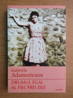 Gabriela Adamesteanu - Drumul egal al fiecarei zile