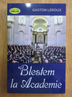 Gaston Leroux - Blestem la academie