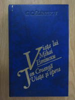George Calinescu - Viata lui Mihai Eminescu. Ion Creanga. Viata si opera