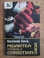 Haralamb Zinca - Moartea mirosea a Christian Dior