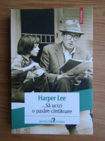 Harper Lee - Sa ucizi o pasare cantatoare