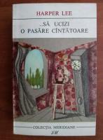Harper Lee - Sa ucizi o pasare cantatoare