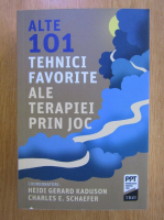 Heidi Gerard Kaduson - Alte 101 tehnici favorite ale terapiei prin joc