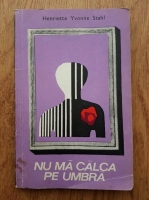 Henriette Yvonne Stahl - Nu ma calca pe umbra