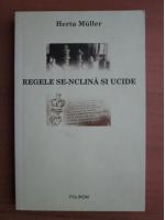 Herta Muller - Regele se-nclina si ucide