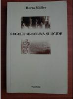 Herta Muller - Regele se-nclina si ucide