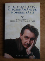Horia Roman Patapievici - Discernamantul modernizarii. 7 conferinte despre situatia de fapt