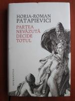 Horia Roman Patapievici - Partea nevazuta decide totul