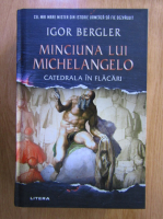 Igor Bergler - Minciuna lui Michelangelo. Catedrala in flacari