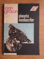 Ioan Grosan - Planeta mediocrilor